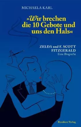 Couverture du produit · Wir brechen die 10 Gebote und uns den Hals: Zelda und F. Scott Fitzgerald