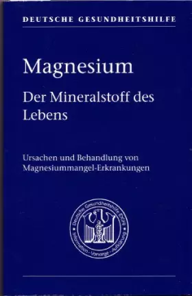 Couverture du produit · Magnesium : der Mineralstoff des Lebens  Ursachen und Behandlung von Magnesiummangel-Erkrankungen. Deutsche Gesundheitshilfe