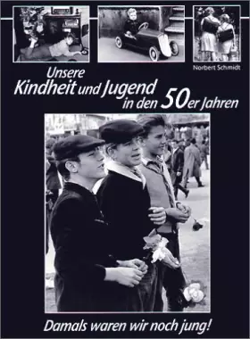 Couverture du produit · Unsere Kindheit und Jugend in den 50er Jahren: Damals waren wir noch jung!