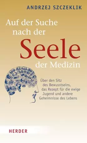 Couverture du produit · Auf der Suche nach der Seele der Medizin: Über den Sitz des Bewusstseins, das Rezept für die ewige Jugend und andere Geheimniss
