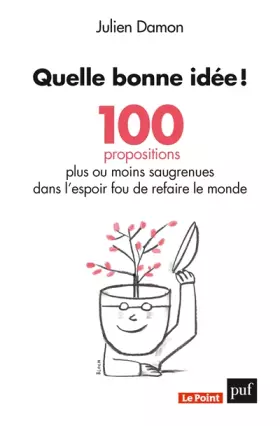 Couverture du produit · Quelle bonne idée ! : 100 propositions plus ou moins saugrenues dans l'espoir fou de refaire le monde