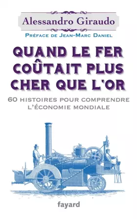 Couverture du produit · Quand le fer coûtait plus cher que l'or: 60 histoires pour comprendre l'économie mondiale