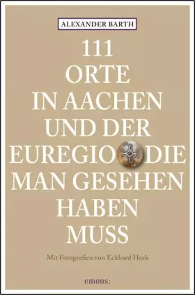 Couverture du produit · 111 Orte in Aachen und der Euregio, die man gesehen haben muss: Reiseführer