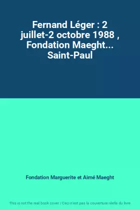 Couverture du produit · Fernand Léger : 2 juillet-2 octobre 1988 , Fondation Maeght... Saint-Paul