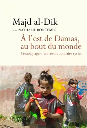 Couverture du produit · A l'est de Damas, au bout du monde: Témoignage d'un révolutionnaire syrien