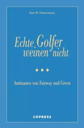 Couverture du produit · Echte Golfer weinen nicht. Amüsantes von Fairway und Green. Ein lustiges Golfbuch und gutes Geschenk für Golfer.