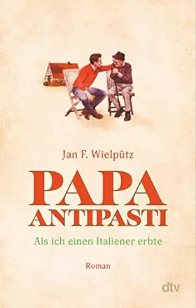 Couverture du produit · Papa Antipasti: Als ich einen Italiener erbte | Wie aus zwei grundverschiedenen Männern ziemlich beste Freunde werden