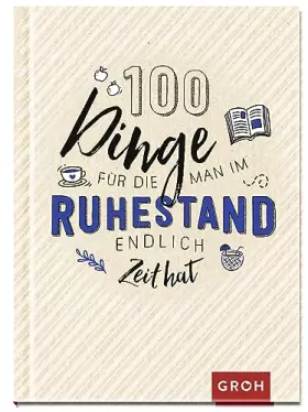 Couverture du produit · 100 Dinge, für die man im Ruhestand endlich Zeit hat: Das perfekte kleine Geschenk für Rentner:innen (Geschenke zur Rente)