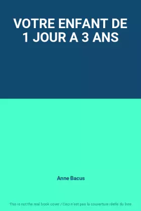 Couverture du produit · VOTRE ENFANT DE 1 JOUR A 3 ANS
