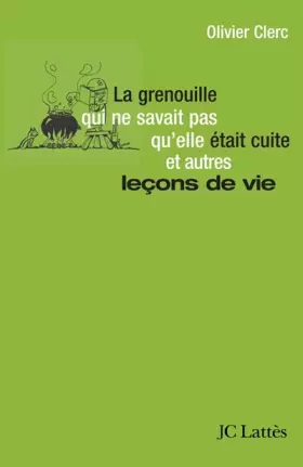 Couverture du produit · La grenouille qui ne savait pas qu'elle était cuite... et autres leçons de vie