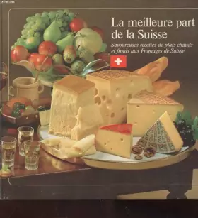 Couverture du produit · La meilleur part de la suisse - savoureuse recettes de plats chauds et froids aux fromages de suisse