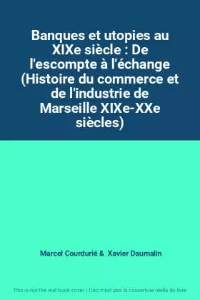 Couverture du produit · Banques et utopies au XIXe siècle : De l'escompte à l'échange (Histoire du commerce et de l'industrie de Marseille XIXe-XXe siè