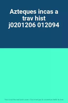 Couverture du produit · Azteques incas a trav hist j0201206 012094