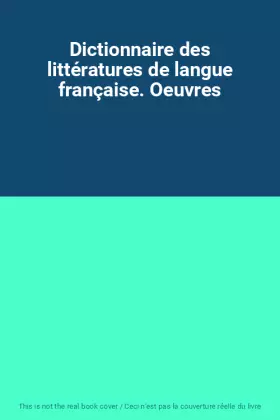 Couverture du produit · Dictionnaire des littératures de langue française. Oeuvres
