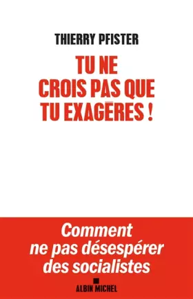Couverture du produit · Tu ne crois pas que tu exagères ?: Comment ne pas désespérer des socialistes ?