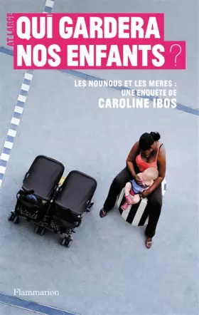 Couverture du produit · Qui gardera nos enfants ? : Les nounous et les mères