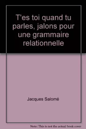 Couverture du produit · T'es toi quand tu parles,jalons pour une grammaire relationnelle