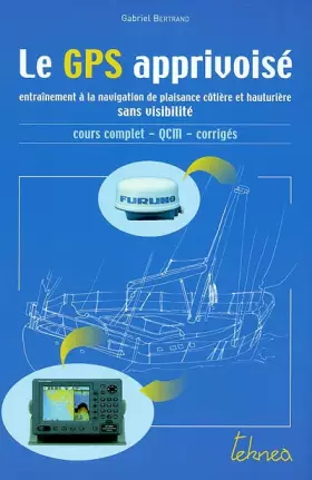 Couverture du produit · Le GPS apprivoisé. Entraînement à la navigation de plaisance côtière et hauturière sans visibilité