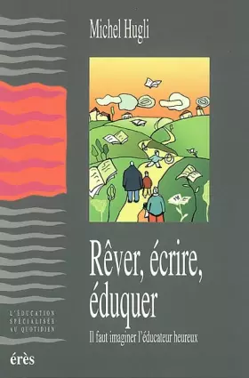 Couverture du produit · Rêver, écrire, éduquer : Il faut imaginer l'éducateur heureux