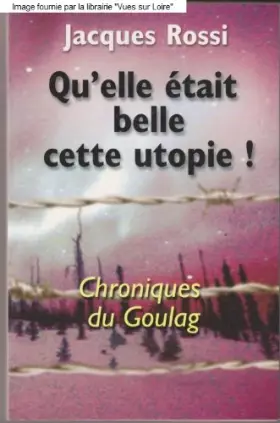 Couverture du produit · QU'ELLE ÉTAIT BELLE CETTE UTOPIE ! CHRONIQUES DU GOULAG