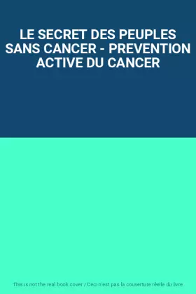 Couverture du produit · LE SECRET DES PEUPLES SANS CANCER - PREVENTION ACTIVE DU CANCER