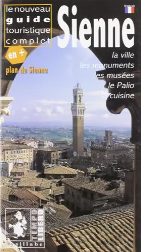 Couverture du produit · Sienne. Le nouveau guide touristique complet. La ville, les monuments, les musées, le Palio, la cuisine. Ediz. illustrata
