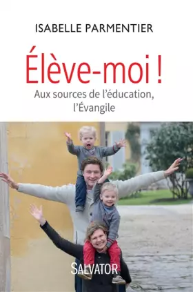 Couverture du produit · Elève-moi ! Aux sources de l'éducation, l'Evangile