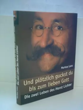 Couverture du produit · Und plötzlich guckst du bis zum lieben Gott. Die zwei Leben des Horst Lichter.