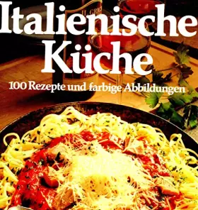 Couverture du produit · Italienische Küche. 100 Rezepte und farbige Abbildungen.