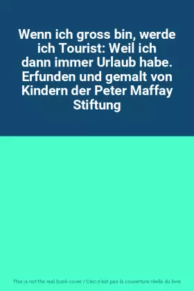 Couverture du produit · Wenn ich gross bin, werde ich Tourist: Weil ich dann immer Urlaub habe. Erfunden und gemalt von Kindern der Peter Maffay Stiftu