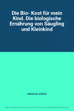 Couverture du produit · Die Bio- Kost für mein Kind. Die biologische Ernährung von Säugling und Kleinkind