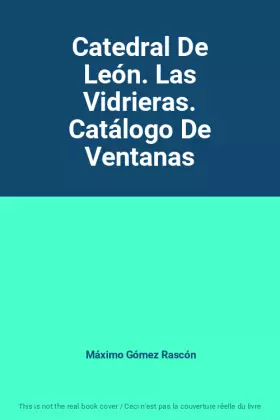 Couverture du produit · Catedral De León. Las Vidrieras. Catálogo De Ventanas