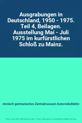 Couverture du produit · Ausgrabungen in Deutschland, 1950 - 1975. Teil 4, Beilagen. Ausstellung Mai - Juli 1975 im kurfürstlichen Schloß zu Mainz.