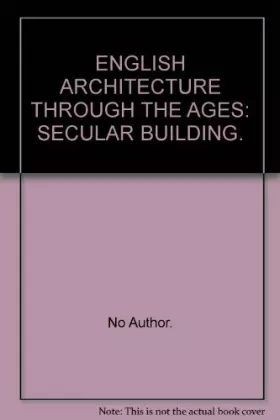 Couverture du produit · English Architecture Through the Ages Secular Building
