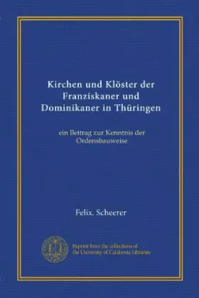 Couverture du produit · Kirchen und Klöster der Franziskaner und Dominikaner in Thüringen: ein Beitrag zur Kenntnis der Ordensbauweise (German Edition)