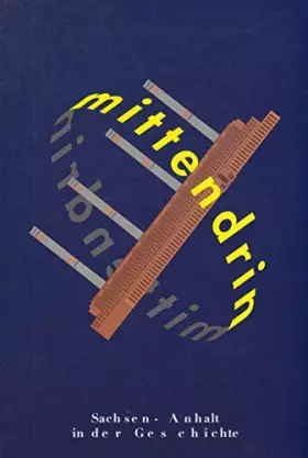 Couverture du produit · Mittendrin: Sachsen-Anhalt in der Geschichte : Katalog zur Ausstellung im stillgelegten Kraftwerk Vockerode, 15. Mai bis 13. Se