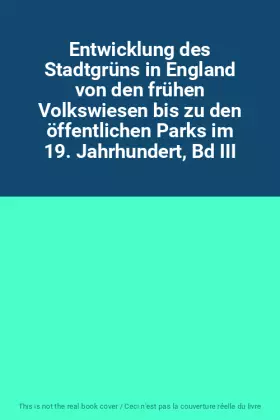 Couverture du produit · Entwicklung des Stadtgrüns in England von den frühen Volkswiesen bis zu den öffentlichen Parks im 19. Jahrhundert, Bd III