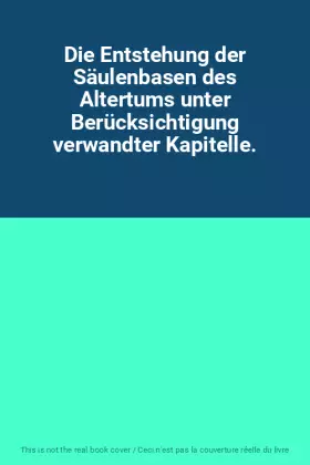 Couverture du produit · Die Entstehung der Säulenbasen des Altertums unter Berücksichtigung verwandter Kapitelle.