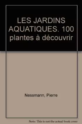 Couverture du produit · LES JARDINS AQUATIQUES. 100 plantes à découvrir