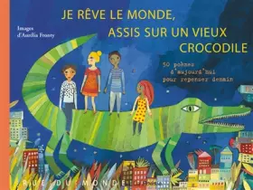 Couverture du produit · Je rêve le monde, assis sur un vieux crocodile : 50 poèmes d'aujourd'hui pour repenser demain