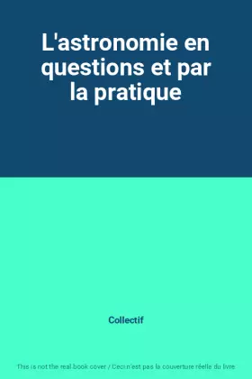 Couverture du produit · L'astronomie en questions et par la pratique