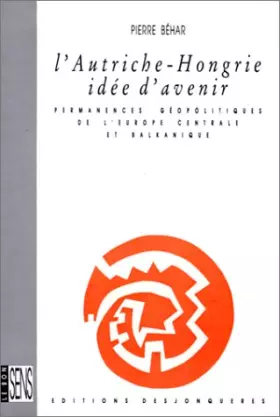 Couverture du produit · L'Autriche-Hongrie, idée d'avenir - Permanences géopolitiques de l'Europe centrale et balkanique