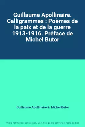 Couverture du produit · Guillaume Apollinaire. Calligrammes : Poèmes de la paix et de la guerre 1913-1916. Préface de Michel Butor