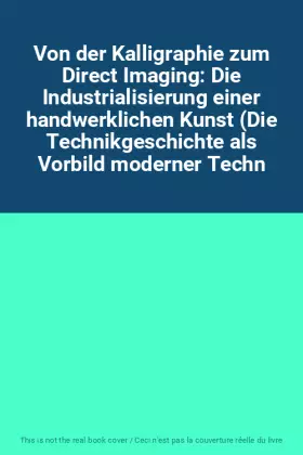 Couverture du produit · Von der Kalligraphie zum Direct Imaging: Die Industrialisierung einer handwerklichen Kunst (Die Technikgeschichte als Vorbild m