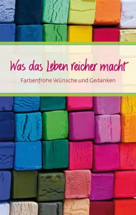 Couverture du produit · Was das Leben reicher macht: Farbenfrohe Wünsche und Gedanken (Eschbacher Präsente)