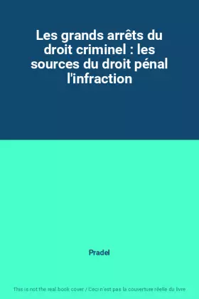 Couverture du produit · Les grands arrêts du droit criminel : les sources du droit pénal l'infraction
