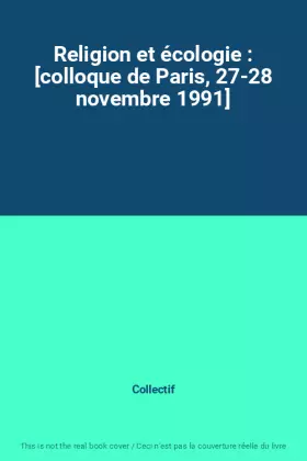 Couverture du produit · Religion et écologie : [colloque de Paris, 27-28 novembre 1991]