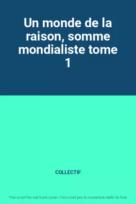 Couverture du produit · Un monde de la raison, somme mondialiste tome 1