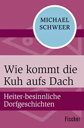 Couverture du produit · Wie kommt die Kuh aufs Dach: Heiter-besinnliche Dorfgeschichten