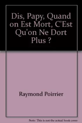 Couverture du produit · Dis, Papy, quand on est mort, c'est qu'on ne dort plus ?